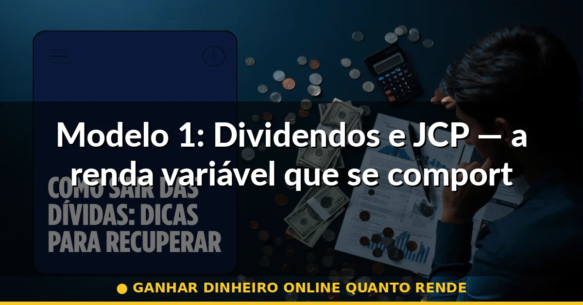 Modelo 1: Dividendos e JCP — a renda variável que se comporta como renda fixa — ganhar dinheiro online quanto rende