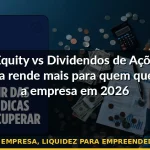 home equity para investir na empresa, liquidez para empreendedor, dividendos vs home equity — Guia completo 2026