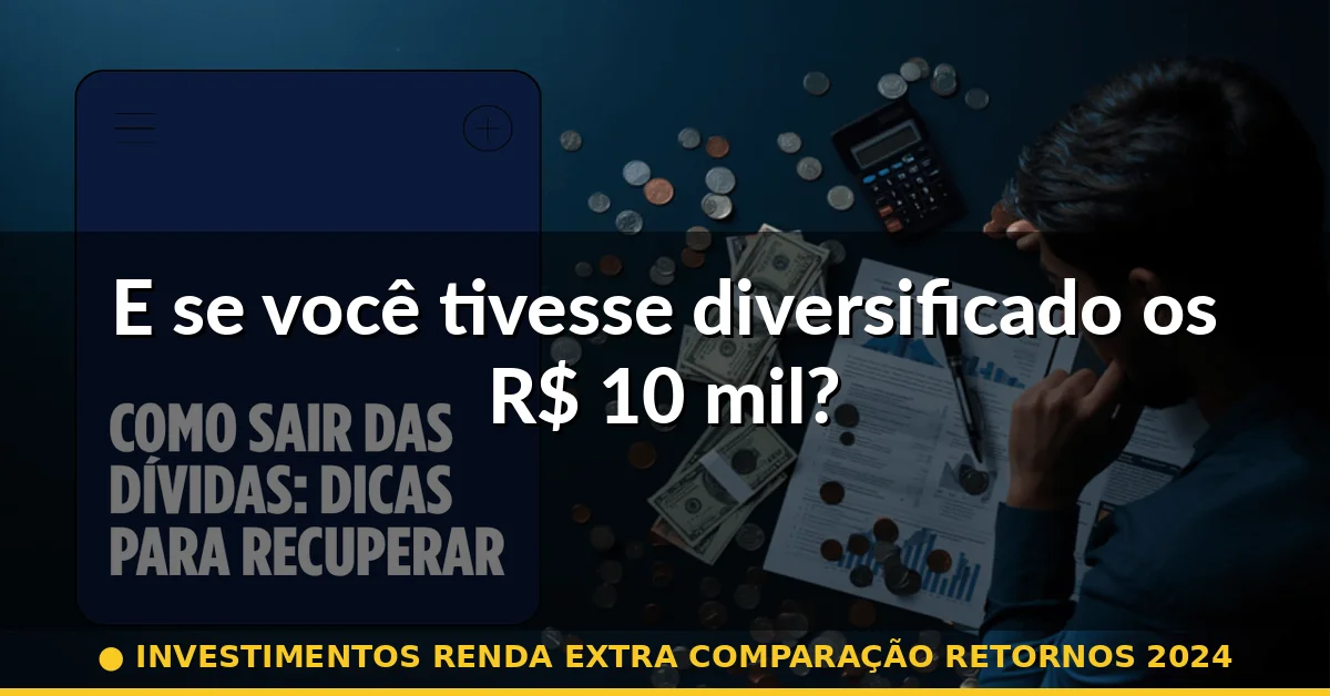 E se você tivesse diversificado os R$ 10 mil? — investimentos renda extra comparação retornos 2024