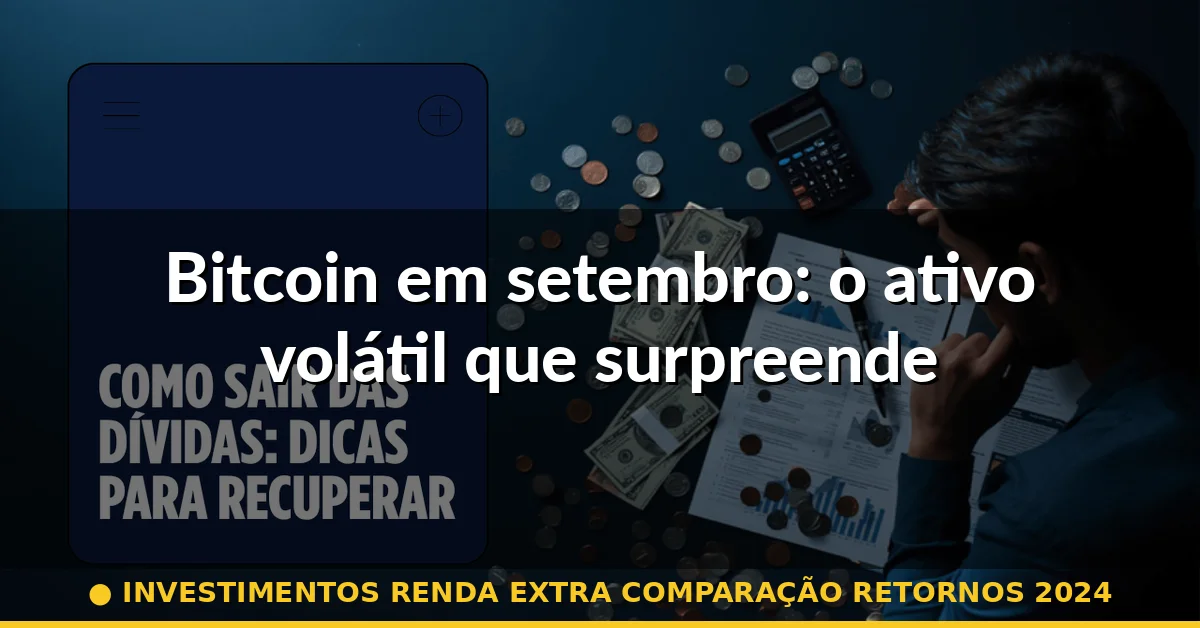 Bitcoin em setembro: o ativo volátil que surpreende — investimentos renda extra comparação retornos 2024