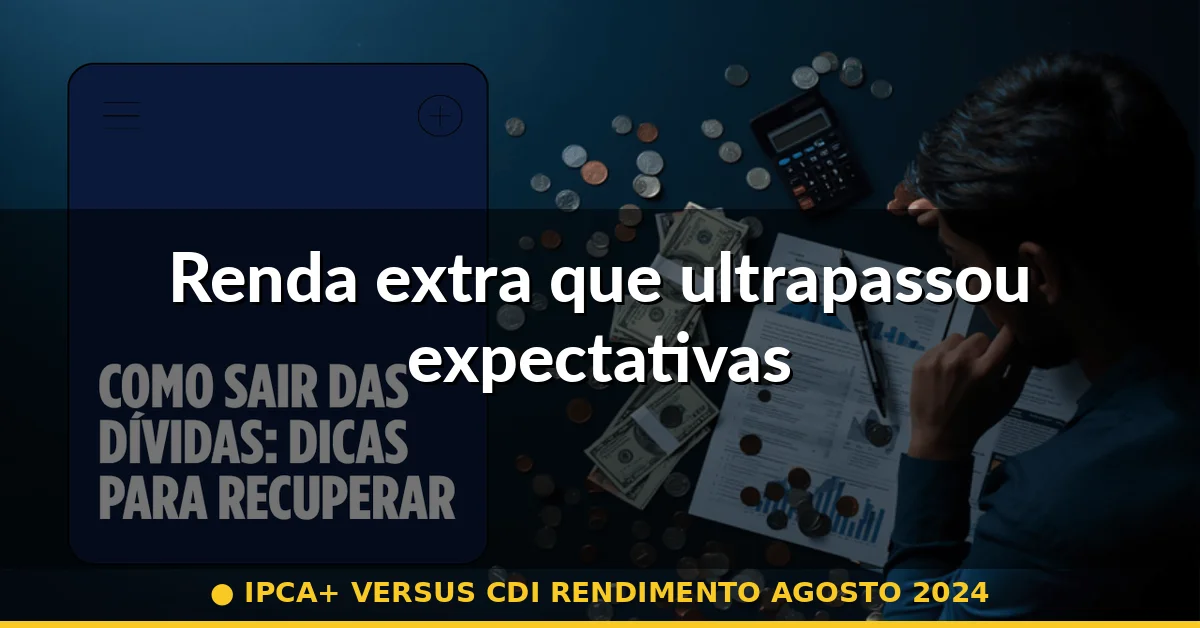 Renda extra que ultrapassou expectativas — ipca+ versus cdi rendimento agosto 2024