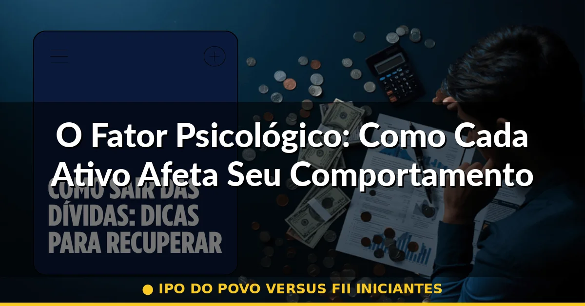 O Fator Psicológico: Como Cada Ativo Afeta Seu Comportamento — ipo do povo versus fii iniciantes
