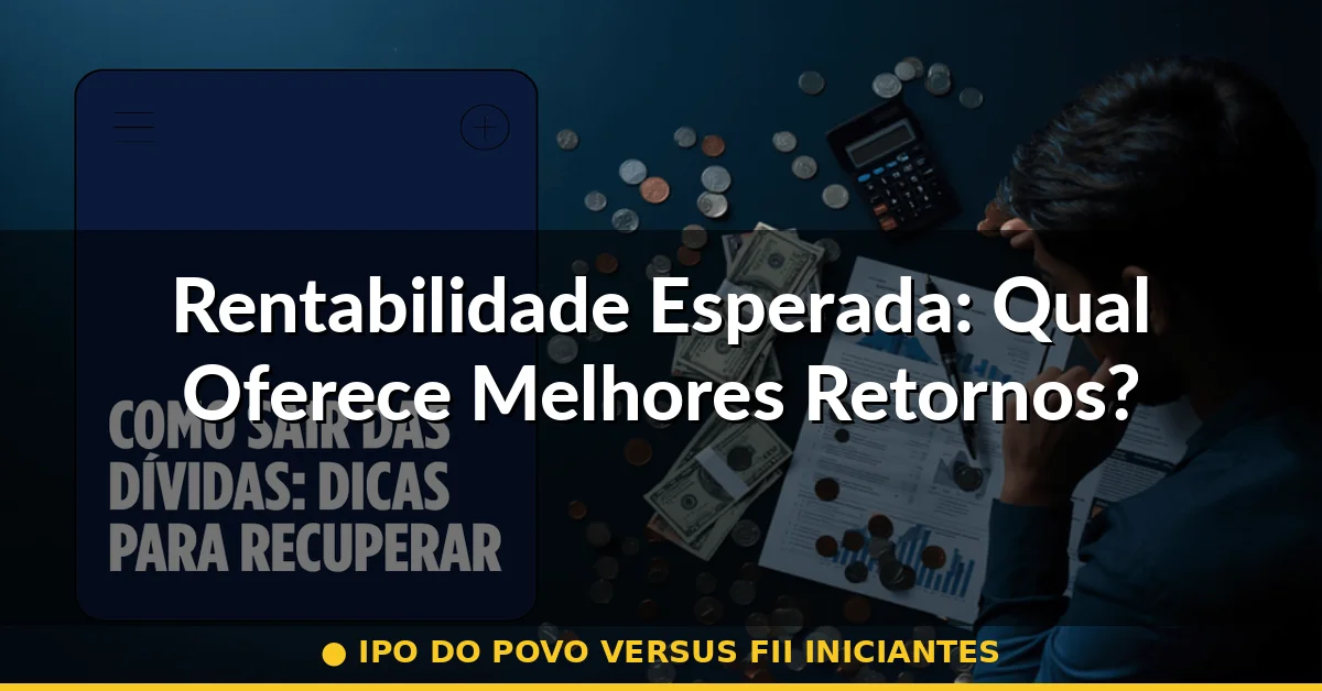 Rentabilidade Esperada: Qual Oferece Melhores Retornos? — ipo do povo versus fii iniciantes