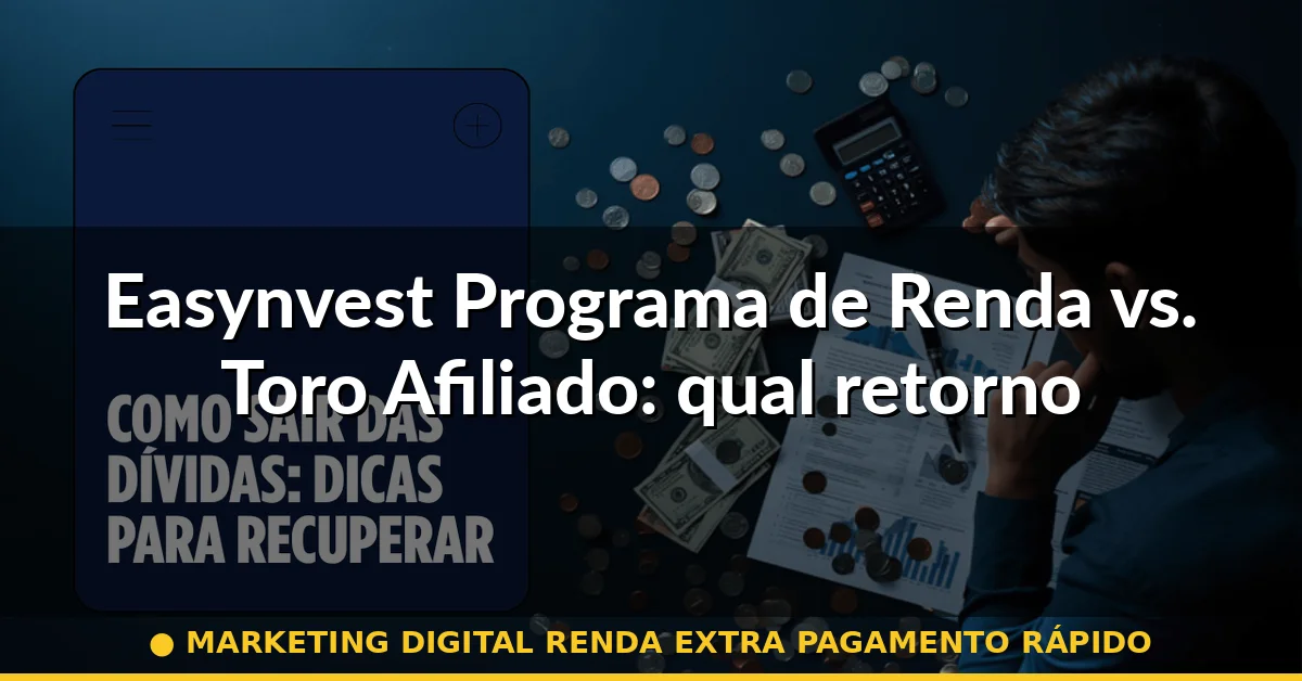 Easynvest Programa de Renda vs. Toro Afiliado: qual retorno real é melhor — marketing digital renda extra pagamento rápido