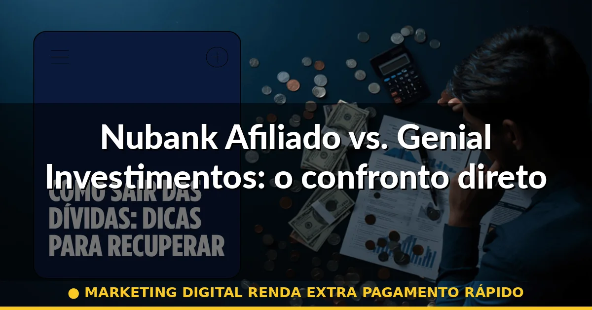 Nubank Afiliado vs. Genial Investimentos: o confronto direto — marketing digital renda extra pagamento rápido