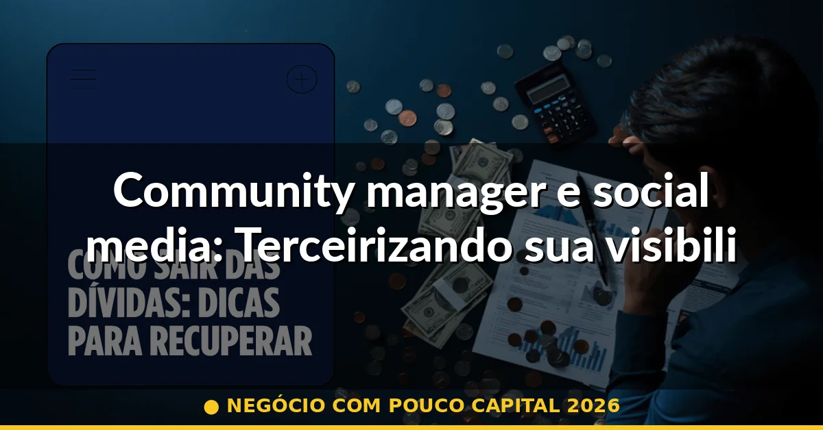 Community manager e social media: Terceirizando sua visibilidade — negócio com pouco capital 2026