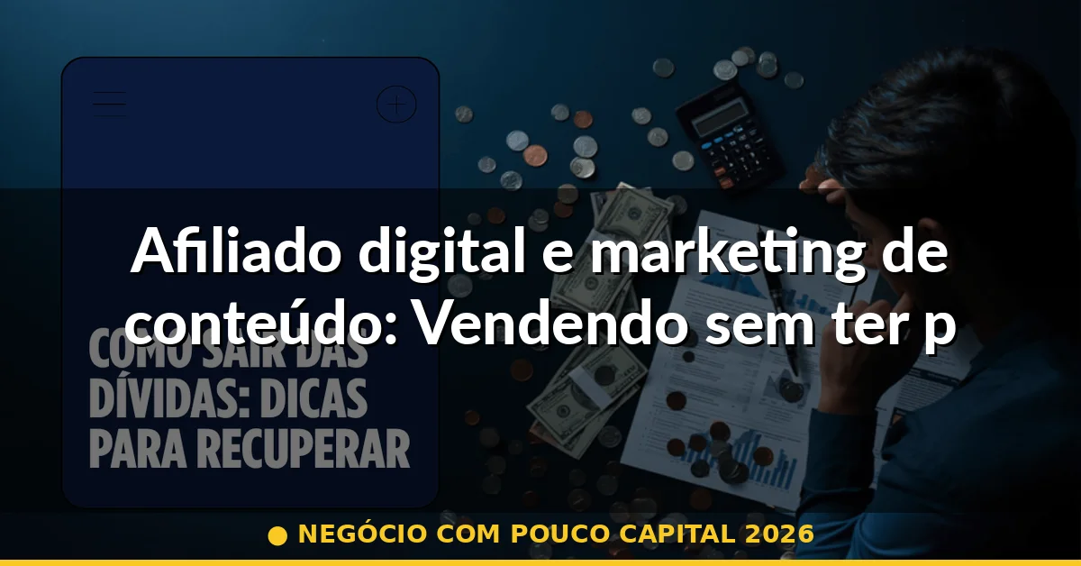 Afiliado digital e marketing de conteúdo: Vendendo sem ter produto — negócio com pouco capital 2026