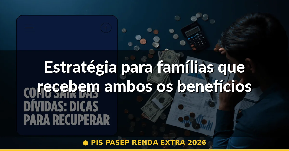 Estratégia para famílias que recebem ambos os benefícios — pis pasep renda extra 2026