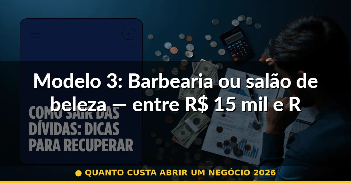 Modelo 3: Barbearia ou salão de beleza — entre R$ 15 mil e R$ 30 mil — quanto custa abrir um negócio 2026