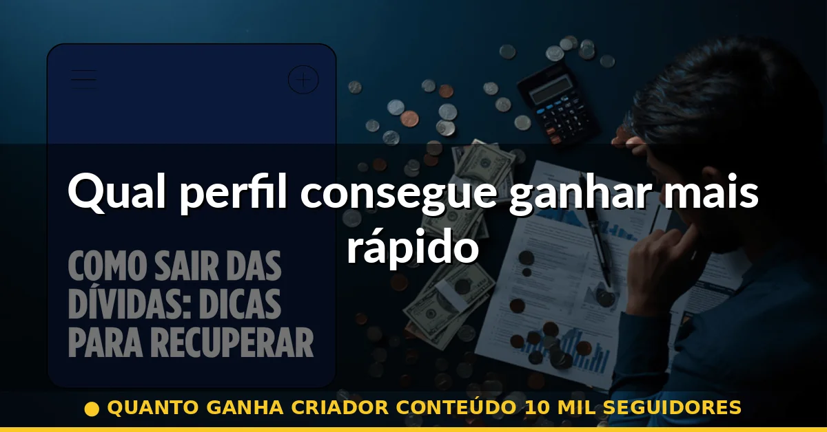 Qual perfil consegue ganhar mais rápido — quanto ganha criador conteúdo 10 mil seguidores