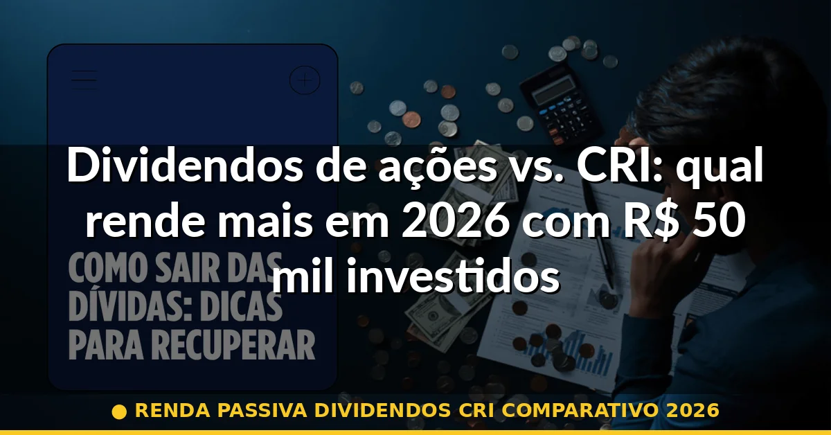 renda passiva dividendos cri comparativo 2026 — Guia completo 2026