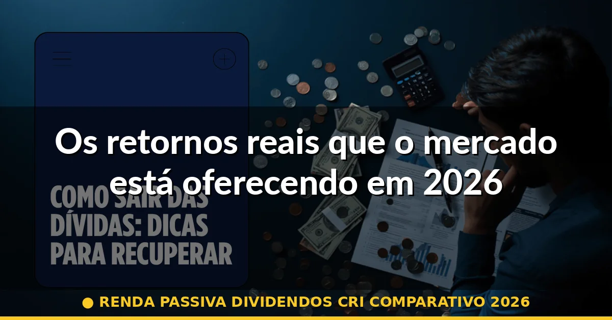 Os retornos reais que o mercado está oferecendo em 2026 — renda passiva dividendos cri comparativo 2026