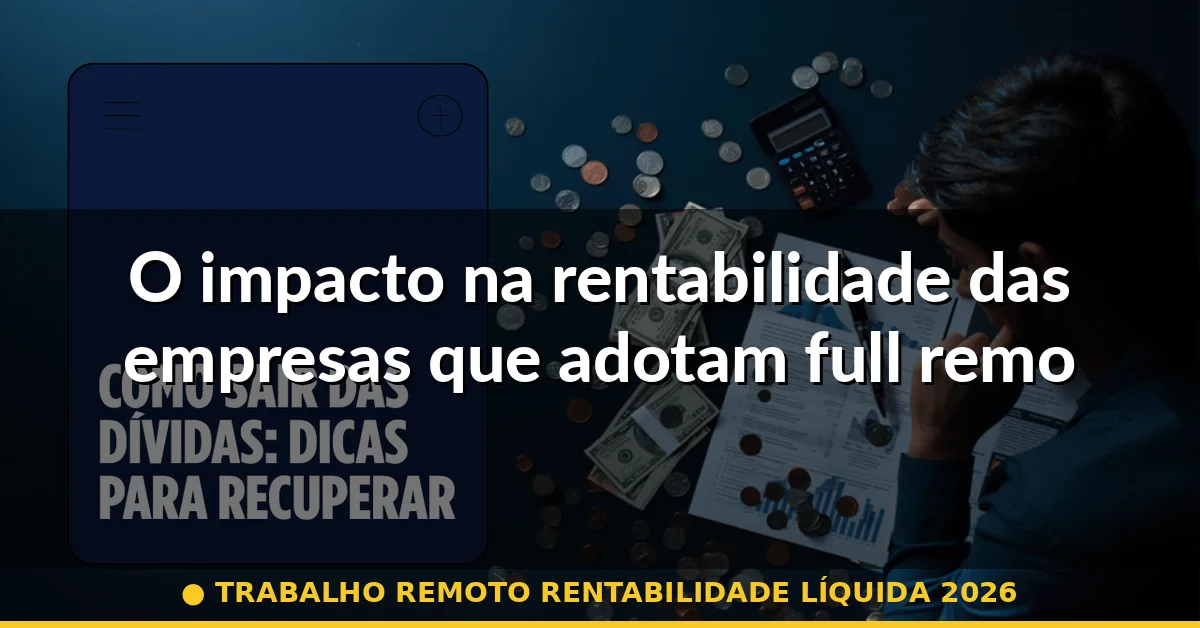 O impacto na rentabilidade das empresas que adotam full remote — trabalho remoto rentabilidade líquida 2026