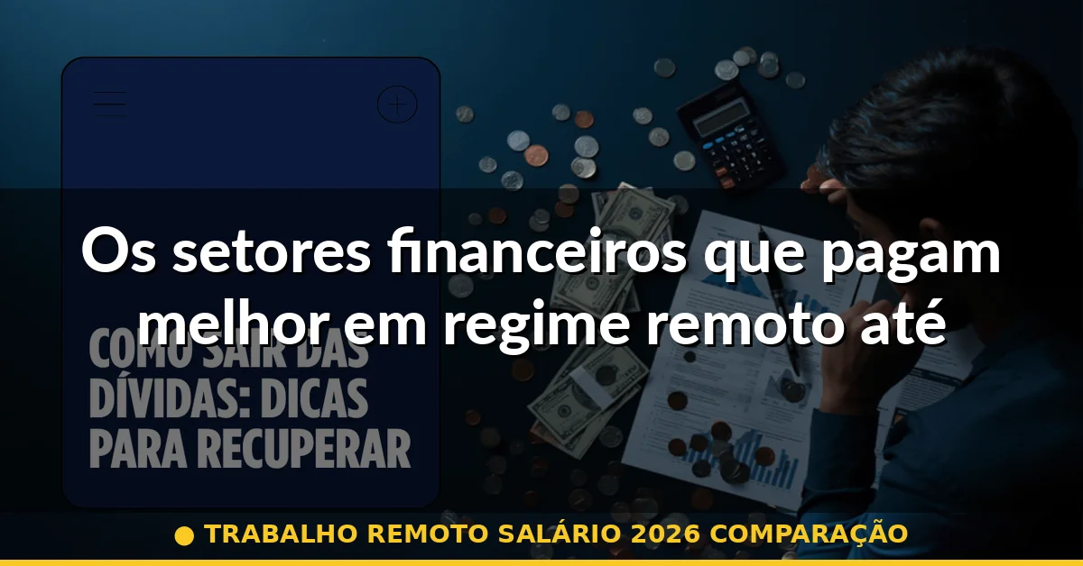 Os setores financeiros que pagam melhor em regime remoto até 2026 — trabalho remoto salário 2026 comparação