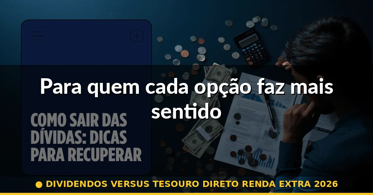 Para quem cada opção faz mais sentido — dividendos versus tesouro direto renda extra 2026