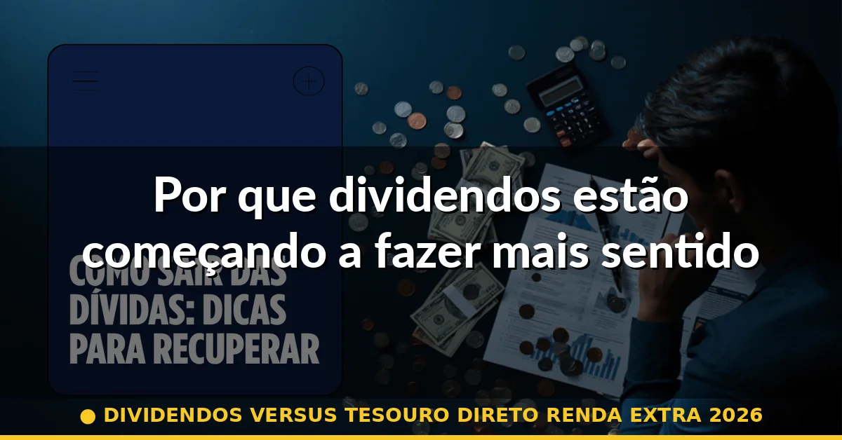 Por que dividendos estão começando a fazer mais sentido — dividendos versus tesouro direto renda extra 2026