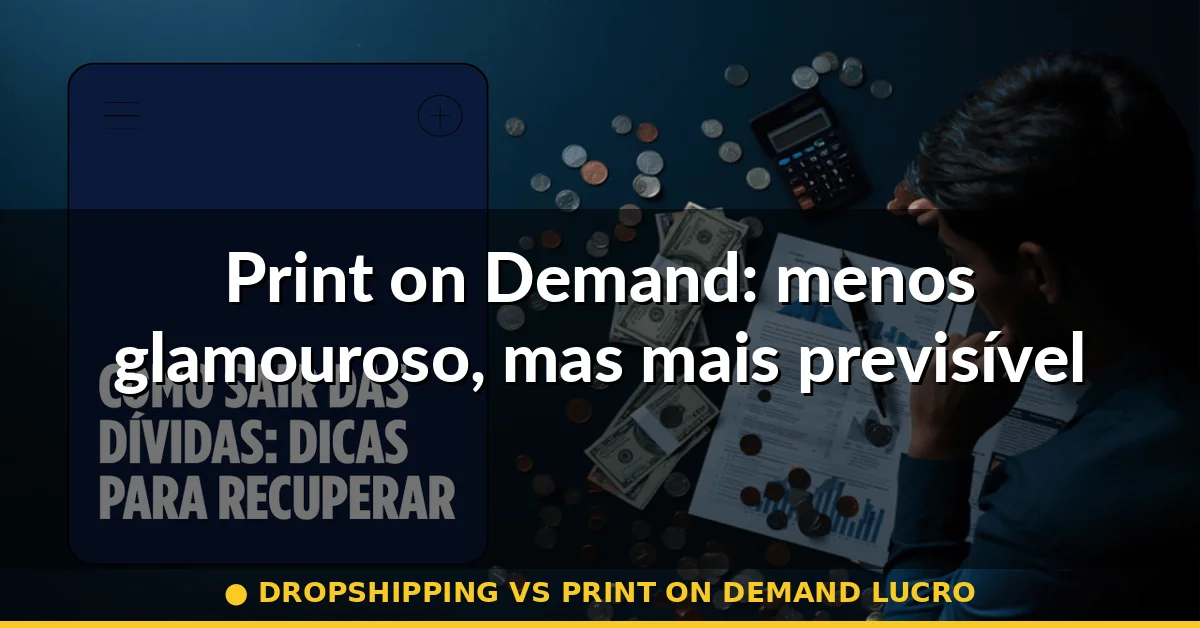 Print on Demand: menos glamouroso, mas mais previsível — dropshipping vs print on demand lucro