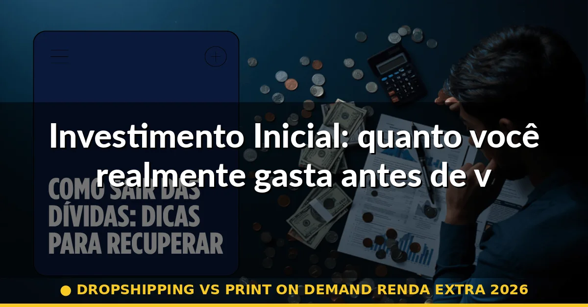 Investimento Inicial: quanto você realmente gasta antes de vender — dropshipping vs print on demand renda extra 2026