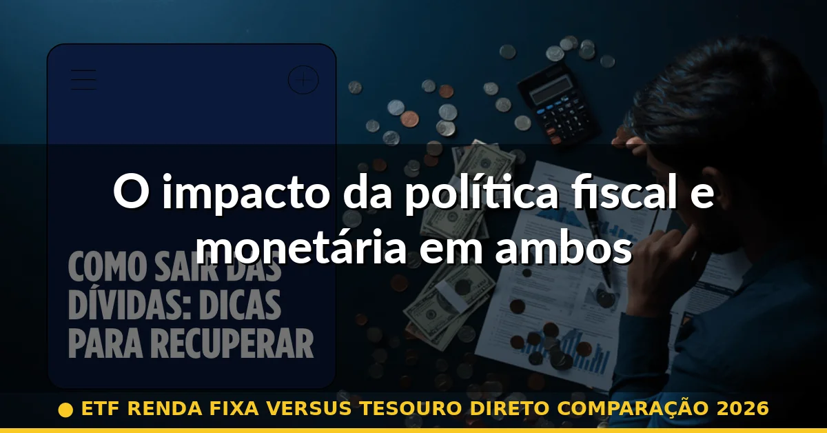 O impacto da política fiscal e monetária em ambos — etf renda fixa versus tesouro direto comparação 2026
