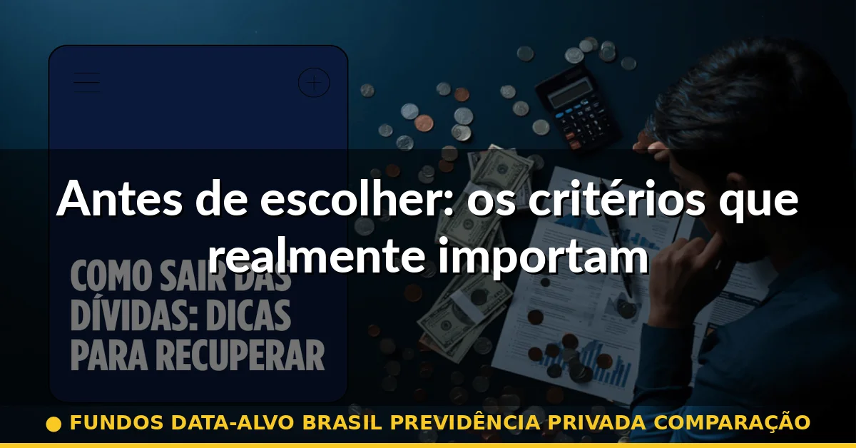 Antes de escolher: os critérios que realmente importam — fundos data-alvo brasil previdência privada comparação