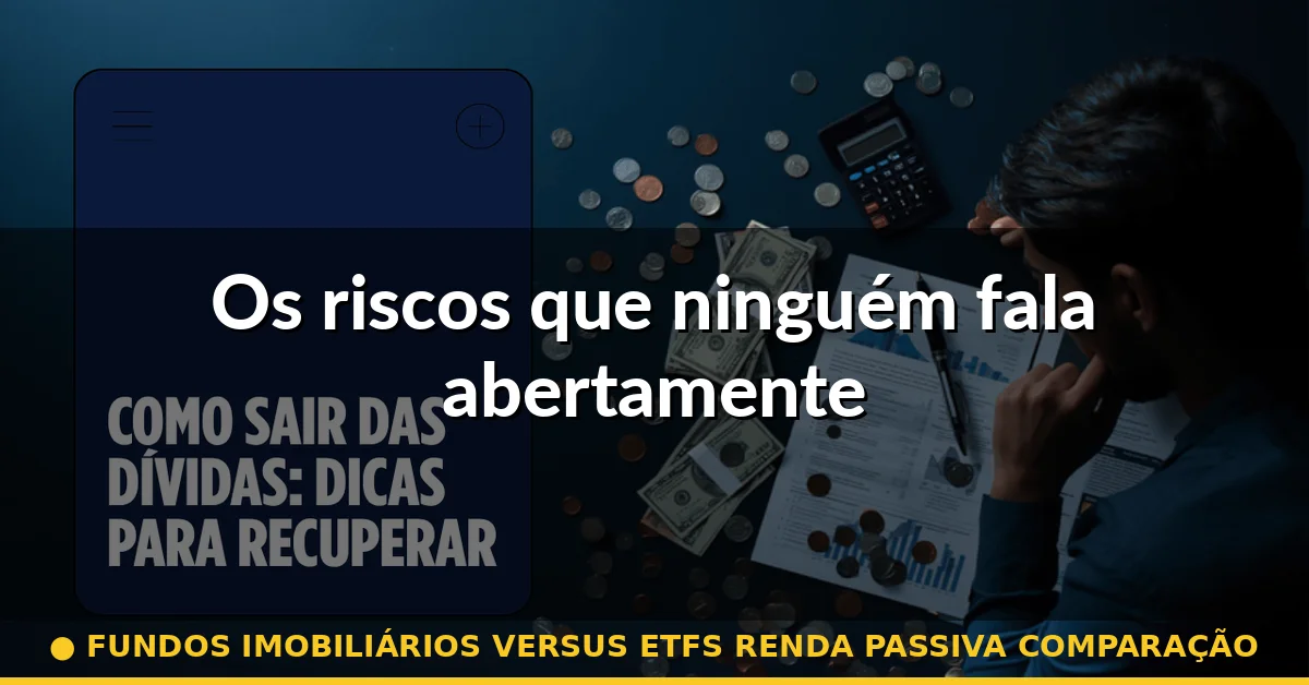 Os riscos que ninguém fala abertamente — fundos imobiliários versus etfs renda passiva comparação