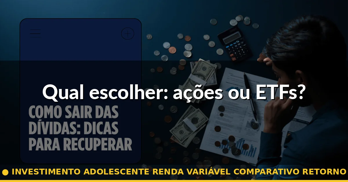 Qual escolher: ações ou ETFs? — investimento adolescente renda variável comparativo retorno
