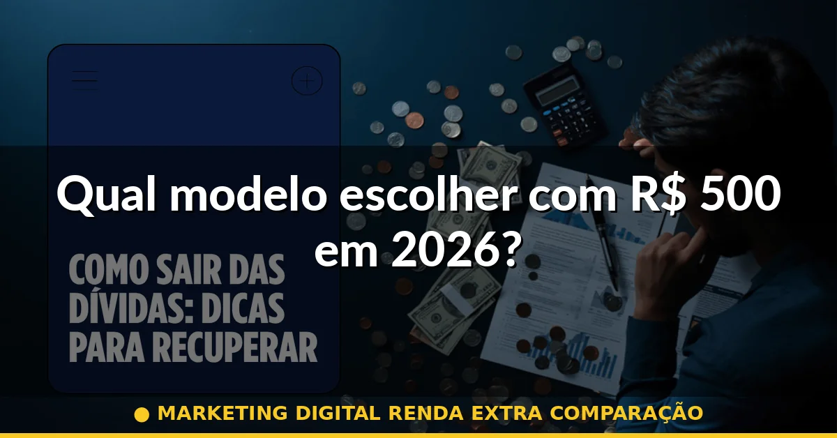 Qual modelo escolher com R$ 500 em 2026? — marketing digital renda extra comparação