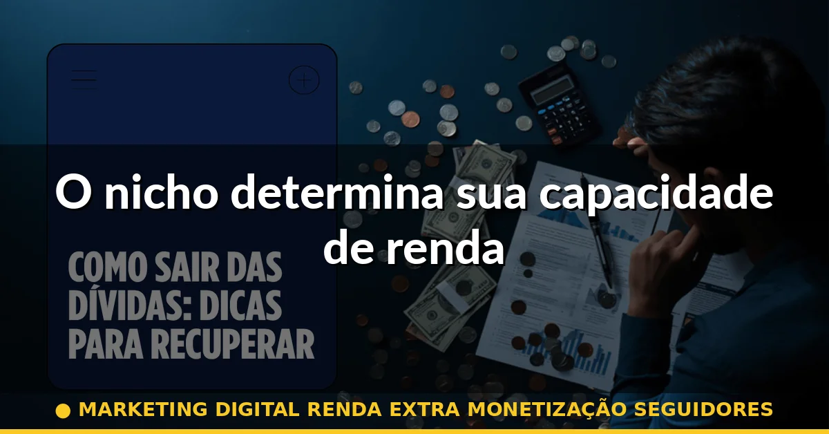 O nicho determina sua capacidade de renda — marketing digital renda extra monetização seguidores