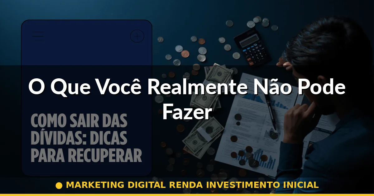 O Que Você Realmente Não Pode Fazer — marketing digital renda investimento inicial
