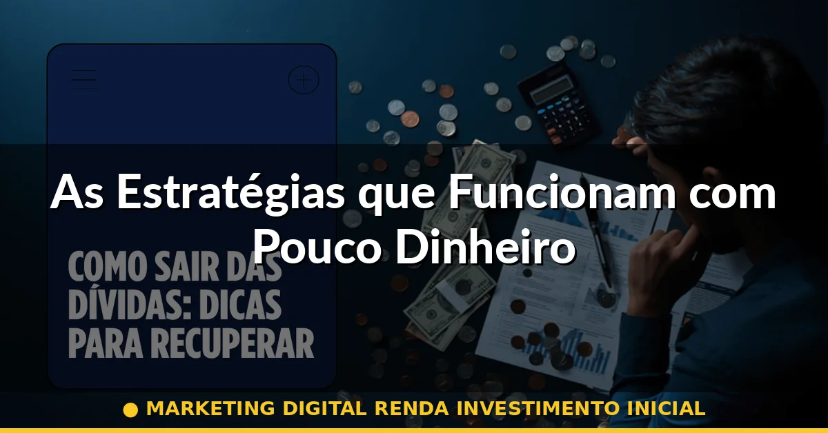 As Estratégias que Funcionam com Pouco Dinheiro — marketing digital renda investimento inicial