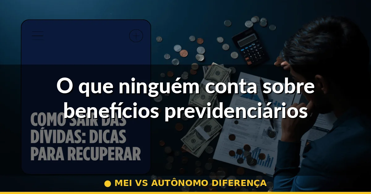 O que ninguém conta sobre benefícios previdenciários — mei vs autônomo diferença