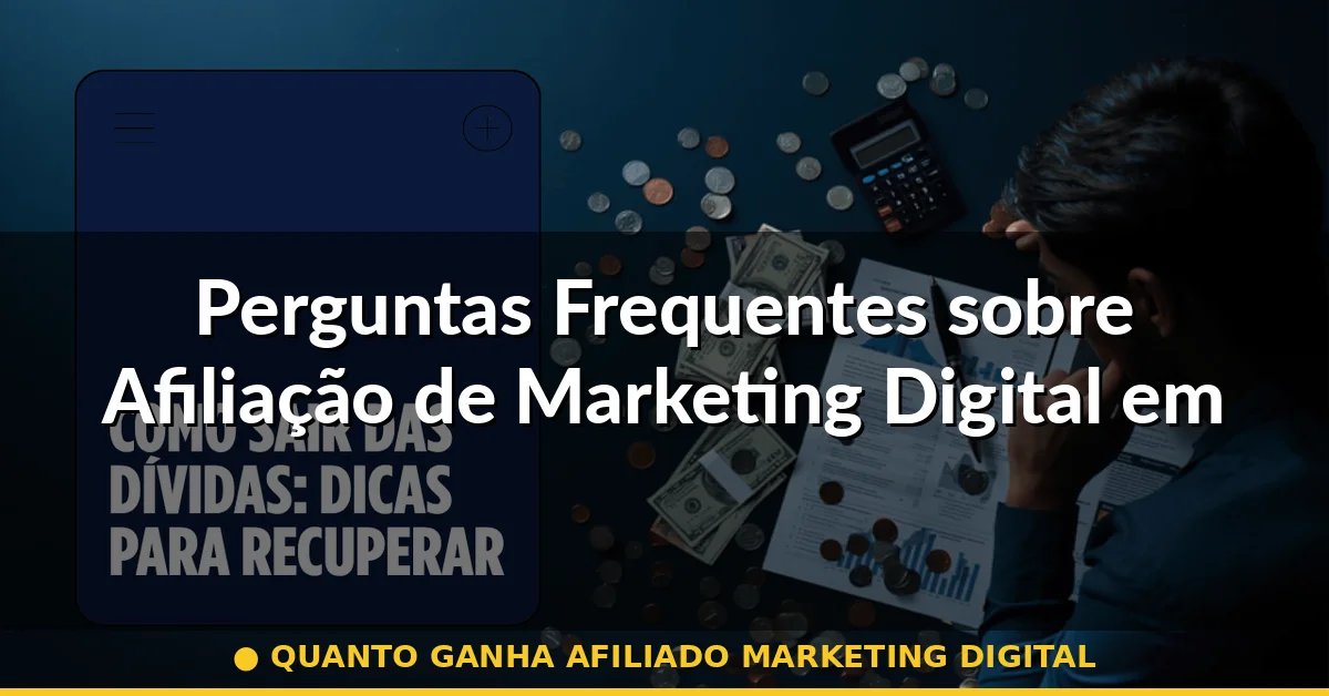 Perguntas Frequentes sobre Afiliação de Marketing Digital em Finanças — quanto ganha afiliado marketing digital
