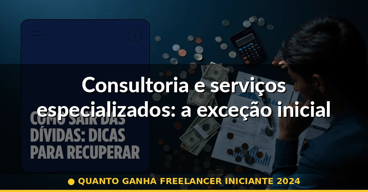 Consultoria e serviços especializados: a exceção inicial — quanto ganha freelancer iniciante 2024