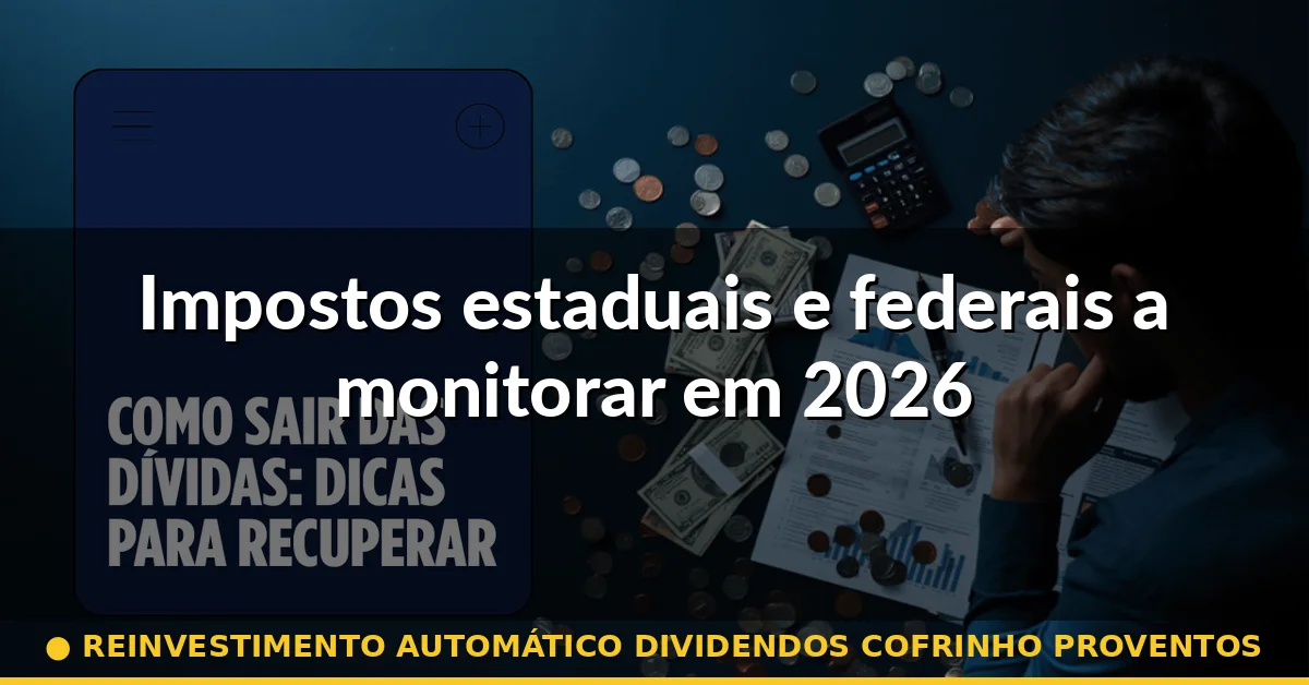Impostos estaduais e federais a monitorar em 2026 — reinvestimento automático dividendos cofrinho proventos