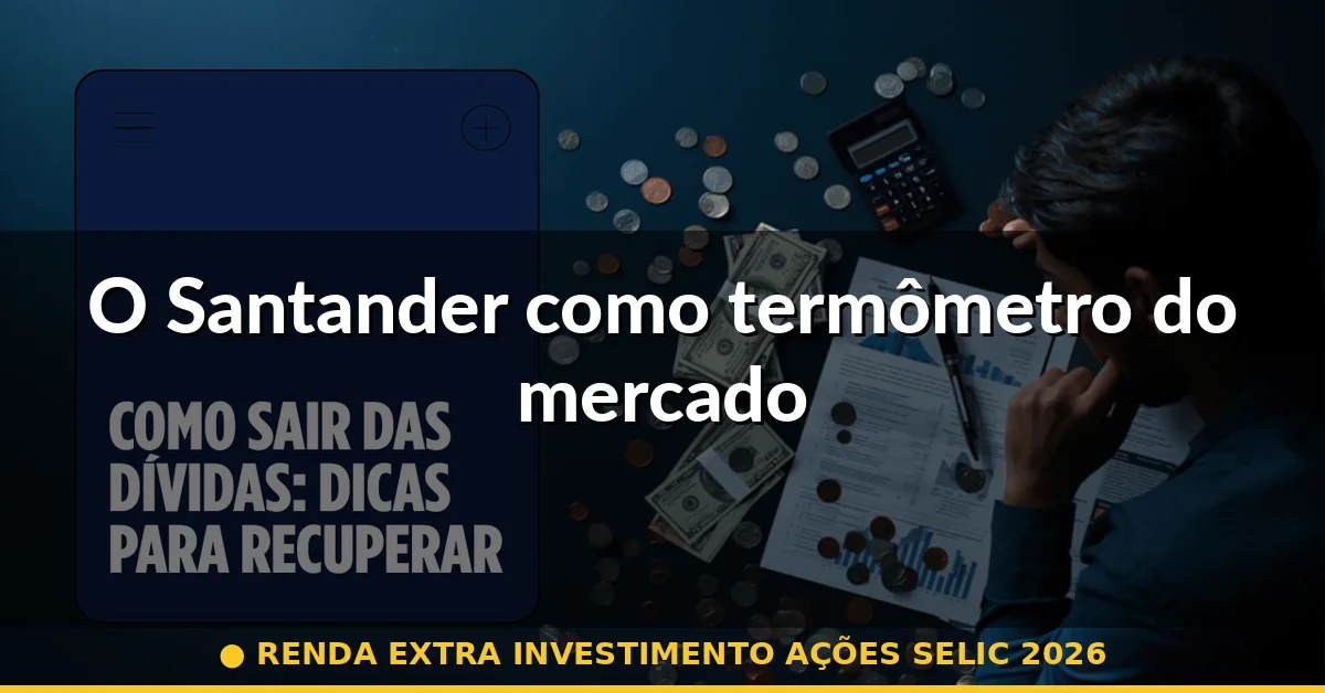 O Santander como termômetro do mercado — renda extra investimento ações selic 2026
