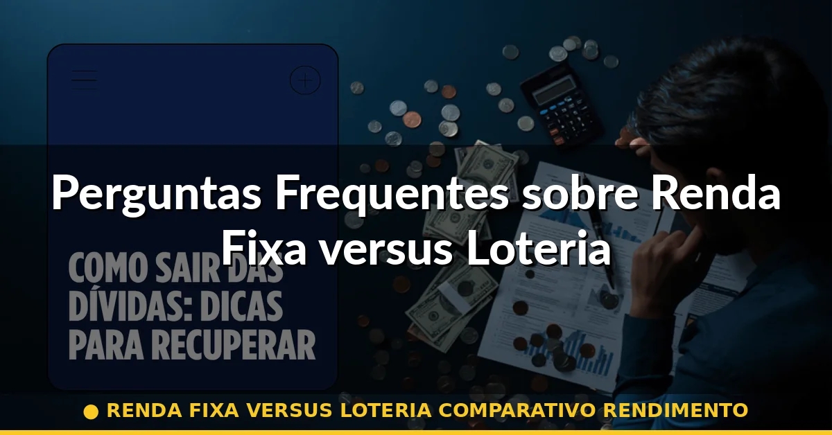 Perguntas Frequentes sobre Renda Fixa versus Loteria — renda fixa versus loteria comparativo rendimento