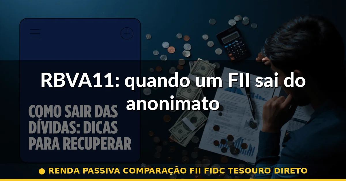 RBVA11: quando um FII sai do anonimato — renda passiva comparação fii fidc tesouro direto