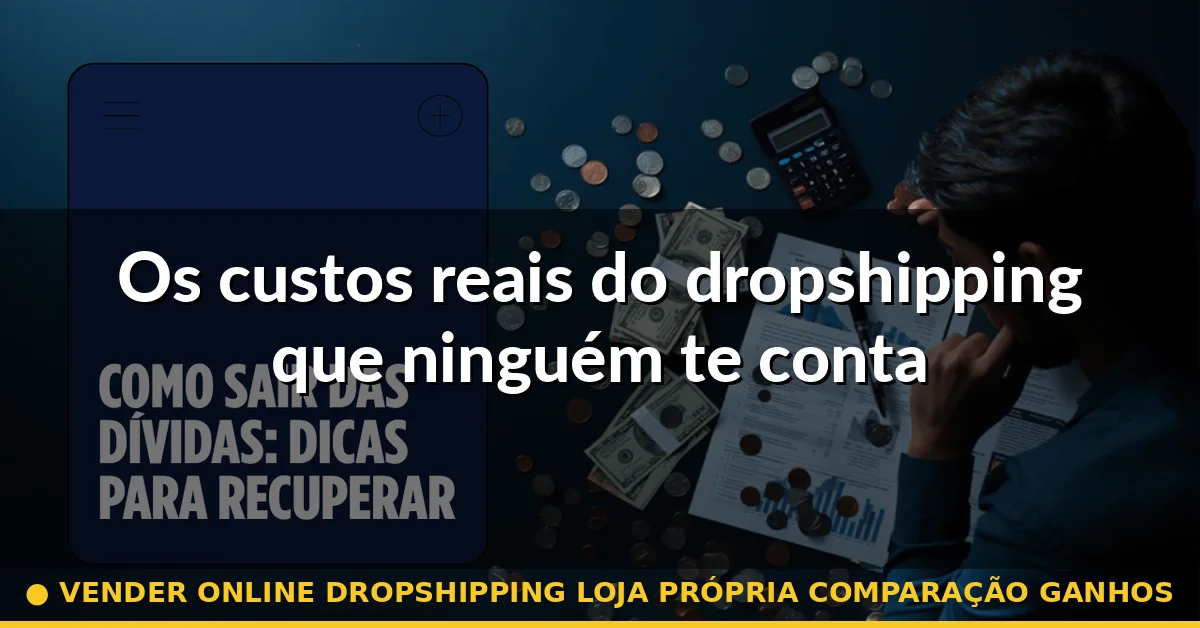Os custos reais do dropshipping que ninguém te conta — vender online dropshipping loja própria comparação ganhos